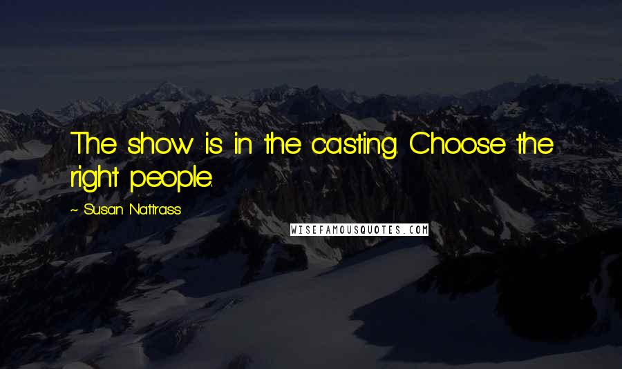Susan Nattrass Quotes: The show is in the casting. Choose the right people.