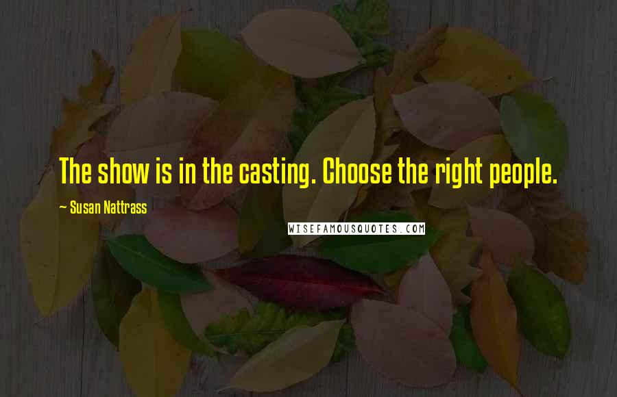 Susan Nattrass Quotes: The show is in the casting. Choose the right people.