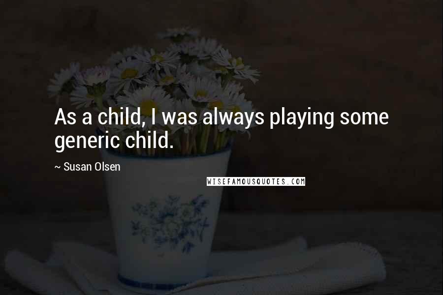 Susan Olsen Quotes: As a child, I was always playing some generic child.