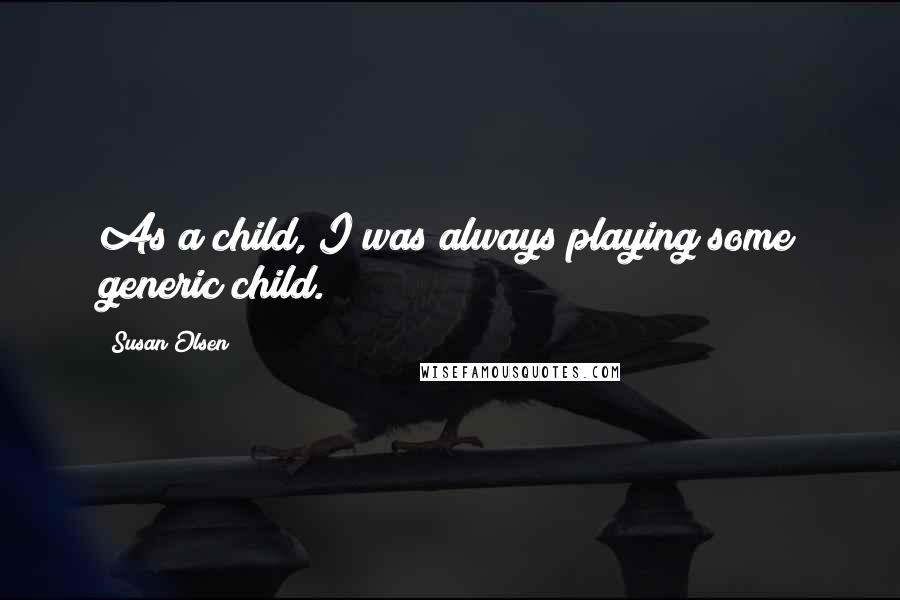 Susan Olsen Quotes: As a child, I was always playing some generic child.