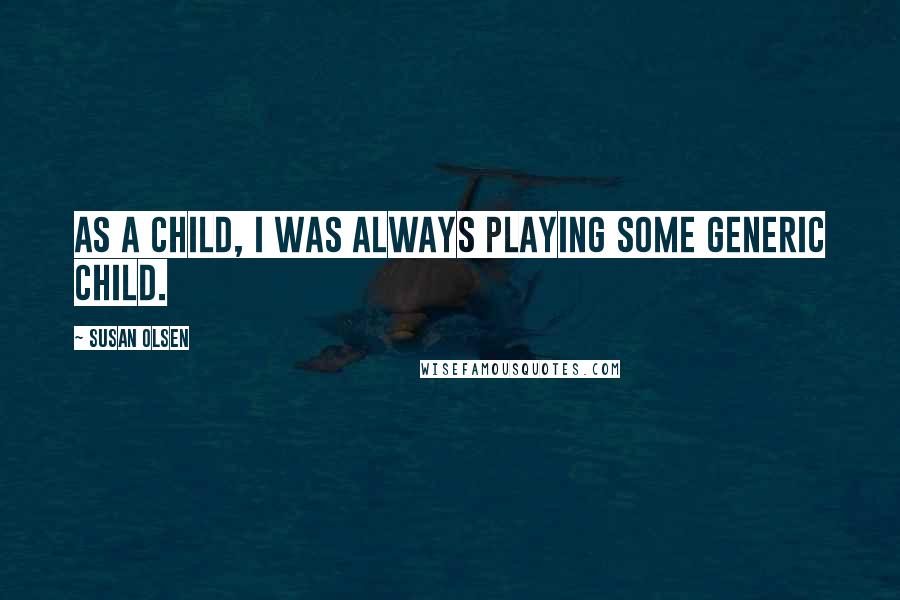 Susan Olsen Quotes: As a child, I was always playing some generic child.