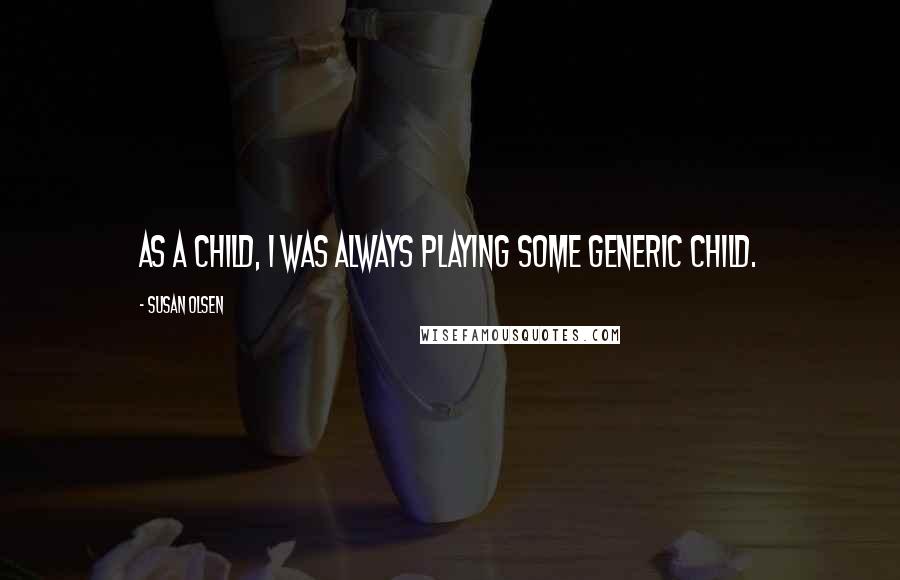 Susan Olsen Quotes: As a child, I was always playing some generic child.