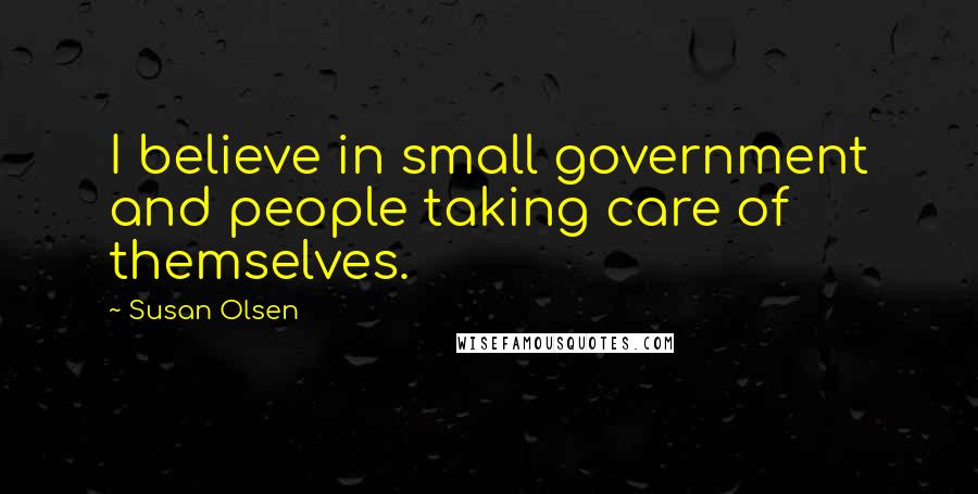 Susan Olsen Quotes: I believe in small government and people taking care of themselves.