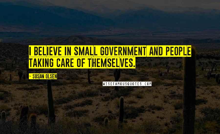 Susan Olsen Quotes: I believe in small government and people taking care of themselves.