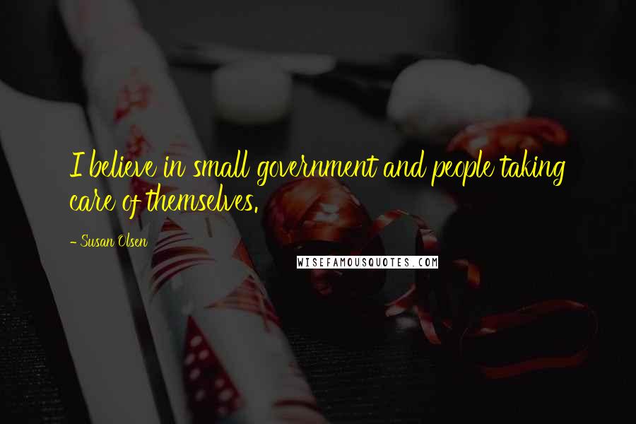 Susan Olsen Quotes: I believe in small government and people taking care of themselves.