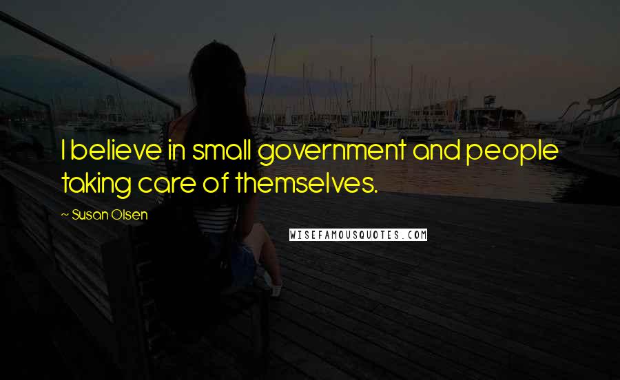 Susan Olsen Quotes: I believe in small government and people taking care of themselves.