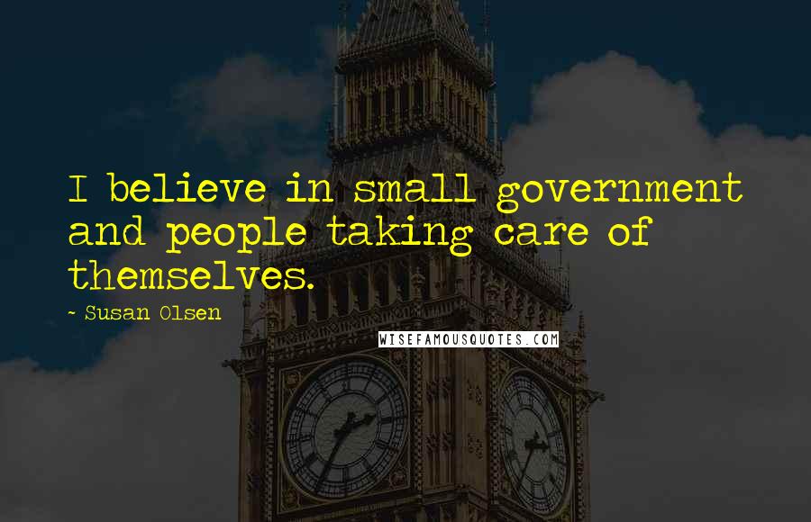 Susan Olsen Quotes: I believe in small government and people taking care of themselves.