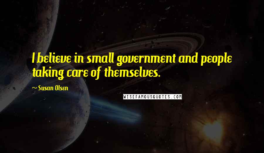 Susan Olsen Quotes: I believe in small government and people taking care of themselves.