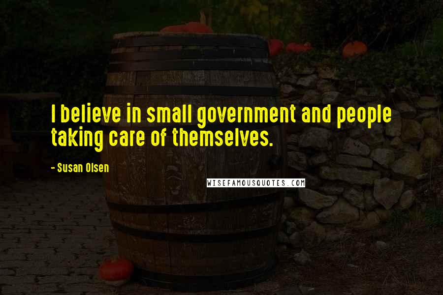 Susan Olsen Quotes: I believe in small government and people taking care of themselves.