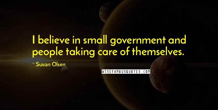 Susan Olsen Quotes: I believe in small government and people taking care of themselves.