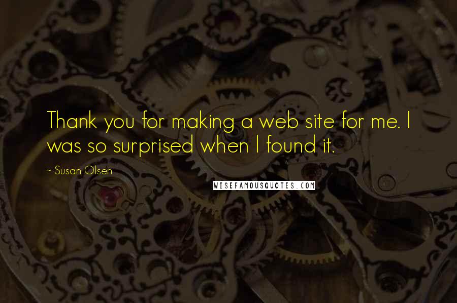 Susan Olsen Quotes: Thank you for making a web site for me. I was so surprised when I found it.