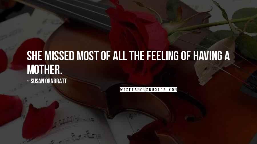 Susan Ornbratt Quotes: She missed most of all the feeling of having a mother.