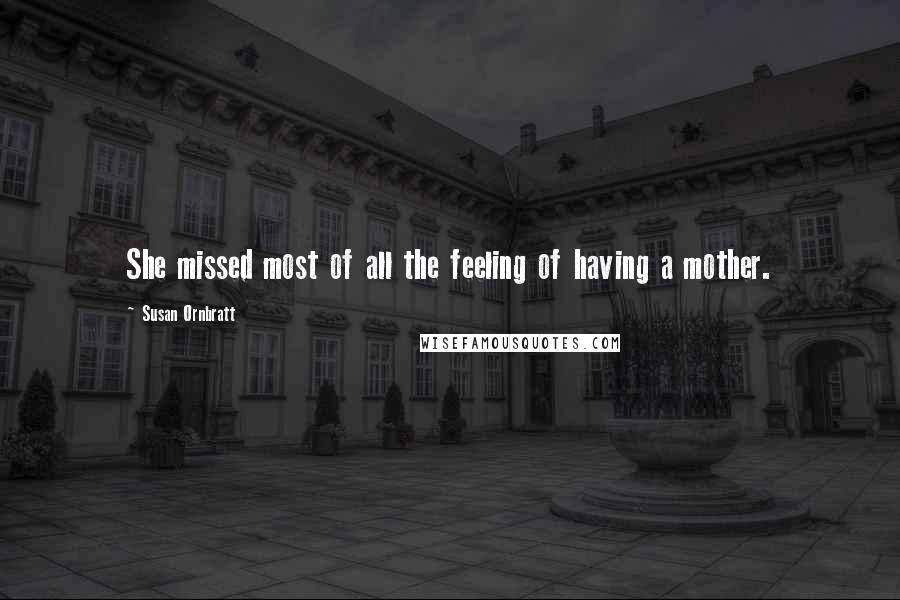 Susan Ornbratt Quotes: She missed most of all the feeling of having a mother.