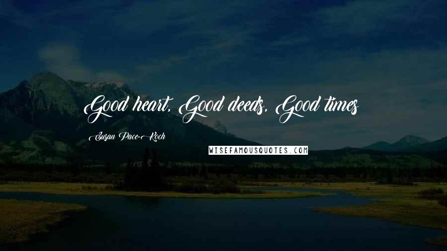 Susan Pace-Koch Quotes: Good heart, Good deeds, Good times!