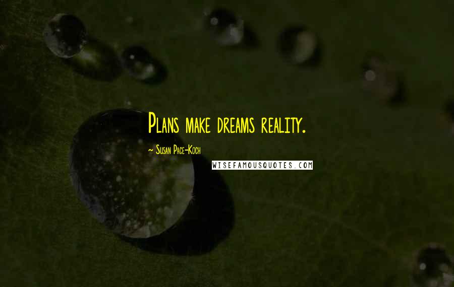 Susan Pace-Koch Quotes: Plans make dreams reality.