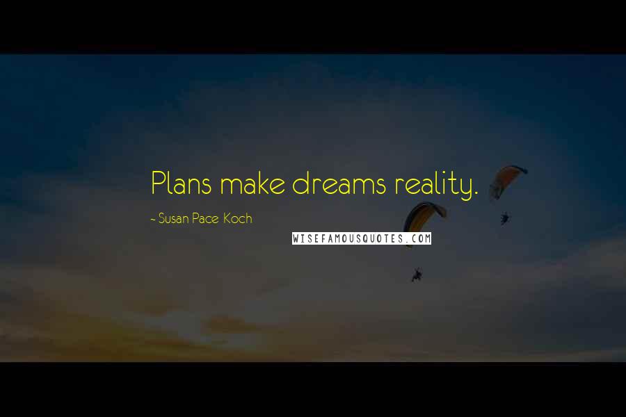 Susan Pace-Koch Quotes: Plans make dreams reality.