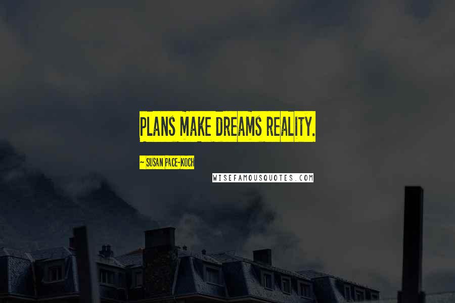 Susan Pace-Koch Quotes: Plans make dreams reality.