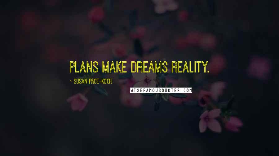 Susan Pace-Koch Quotes: Plans make dreams reality.