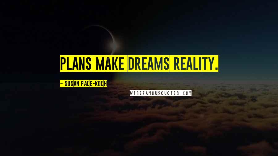 Susan Pace-Koch Quotes: Plans make dreams reality.