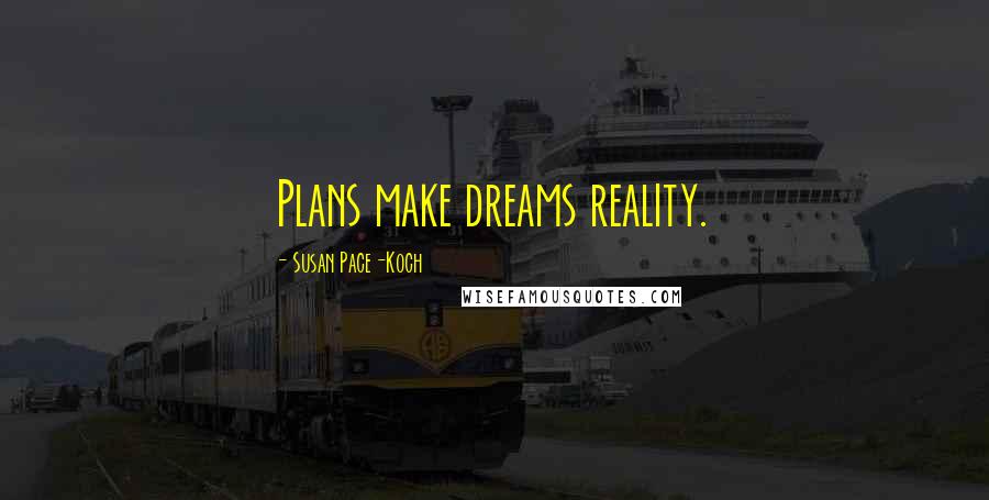 Susan Pace-Koch Quotes: Plans make dreams reality.