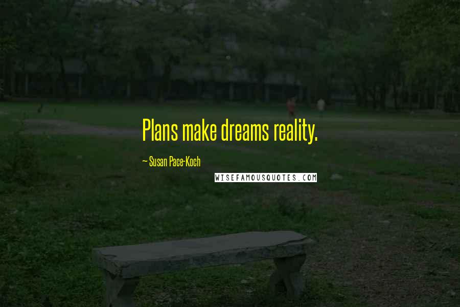 Susan Pace-Koch Quotes: Plans make dreams reality.