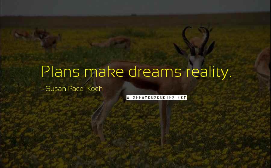 Susan Pace-Koch Quotes: Plans make dreams reality.