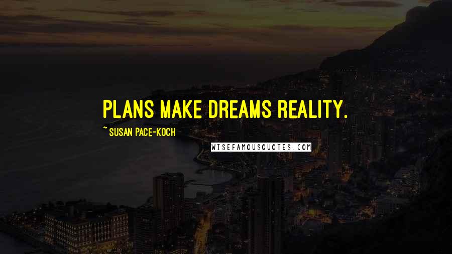 Susan Pace-Koch Quotes: Plans make dreams reality.