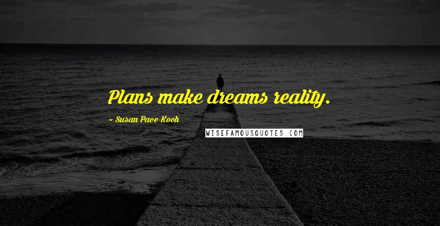 Susan Pace-Koch Quotes: Plans make dreams reality.