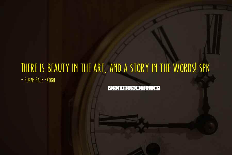 Susan Pace-Koch Quotes: There is beauty in the art, and a story in the words! spk
