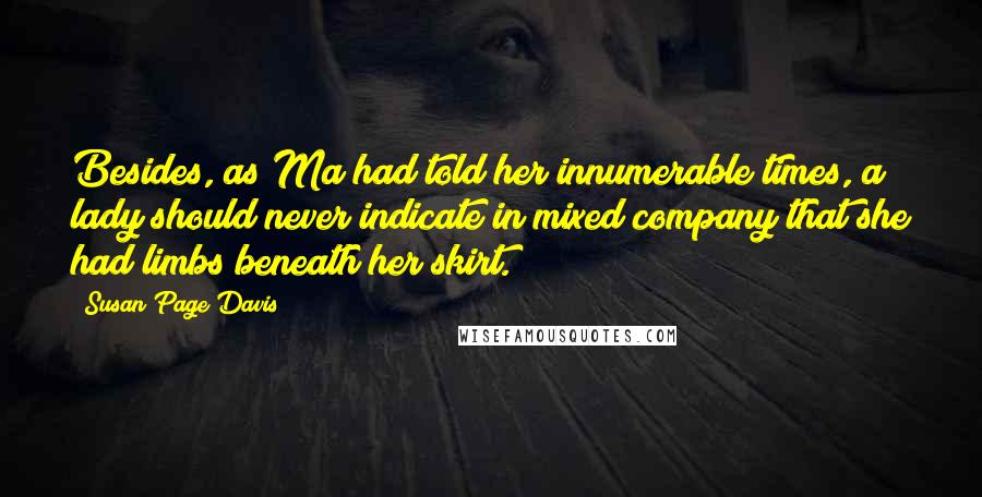 Susan Page Davis Quotes: Besides, as Ma had told her innumerable times, a lady should never indicate in mixed company that she had limbs beneath her skirt.