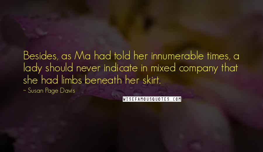 Susan Page Davis Quotes: Besides, as Ma had told her innumerable times, a lady should never indicate in mixed company that she had limbs beneath her skirt.