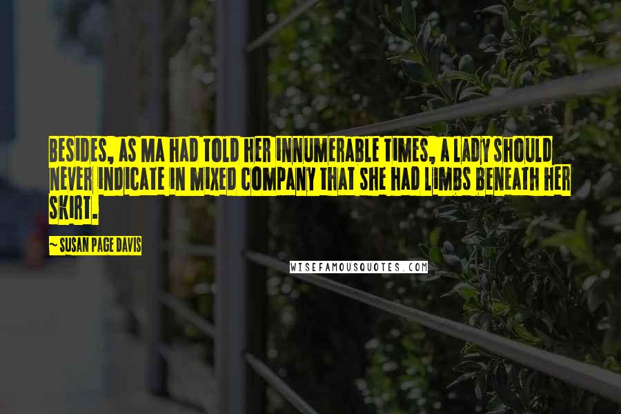 Susan Page Davis Quotes: Besides, as Ma had told her innumerable times, a lady should never indicate in mixed company that she had limbs beneath her skirt.