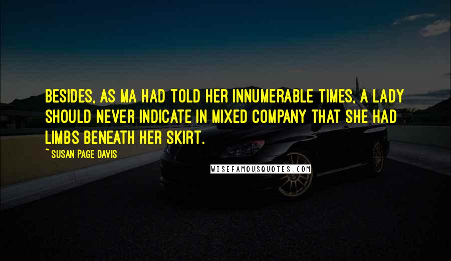 Susan Page Davis Quotes: Besides, as Ma had told her innumerable times, a lady should never indicate in mixed company that she had limbs beneath her skirt.