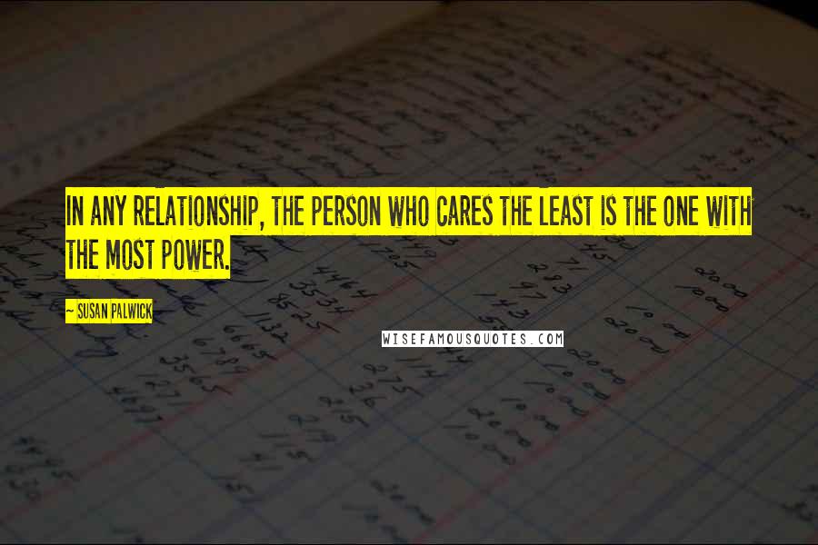 Susan Palwick Quotes: In any relationship, the person who cares the least is the one with the most power.