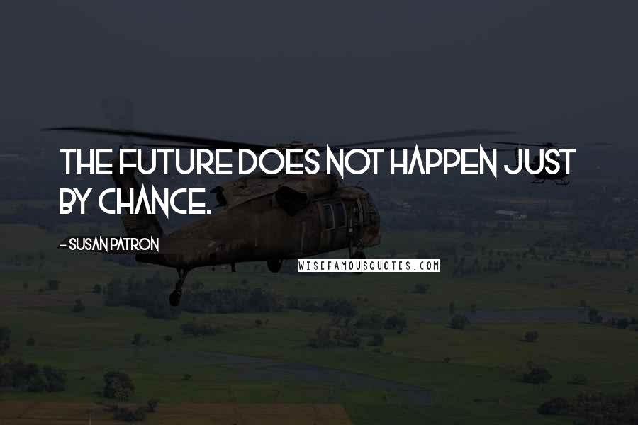 Susan Patron Quotes: The future does not happen just by chance.