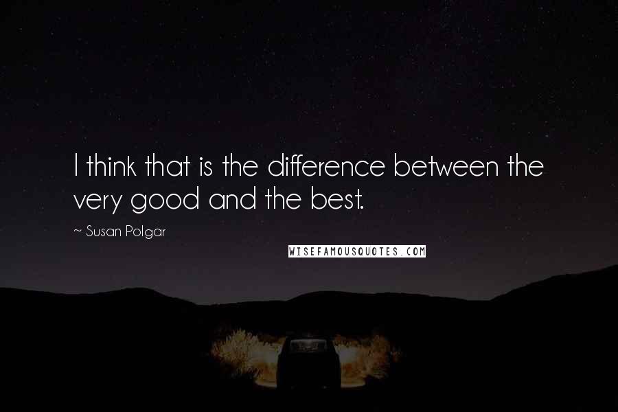 Susan Polgar Quotes: I think that is the difference between the very good and the best.