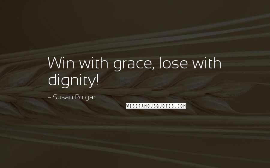 Susan Polgar Quotes: Win with grace, lose with dignity!