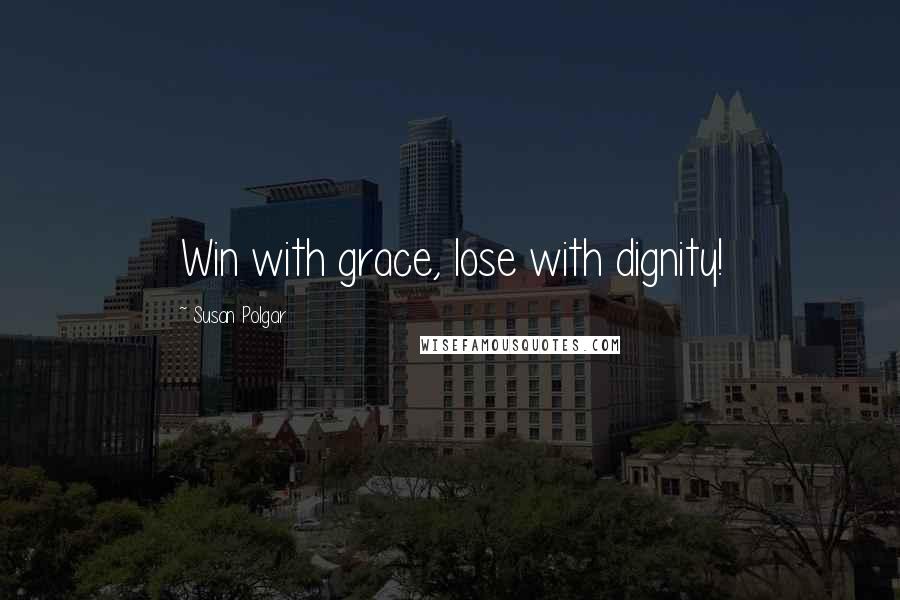 Susan Polgar Quotes: Win with grace, lose with dignity!
