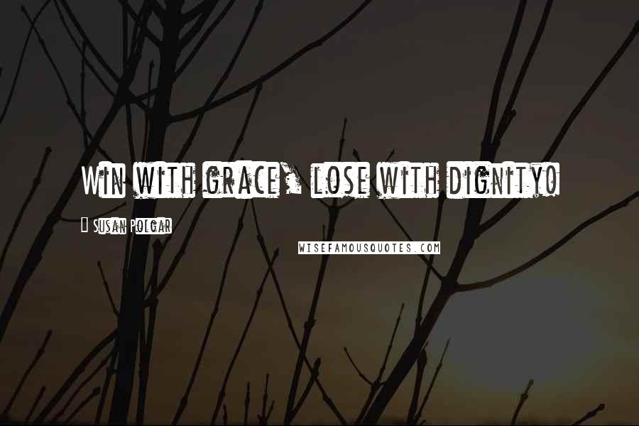 Susan Polgar Quotes: Win with grace, lose with dignity!