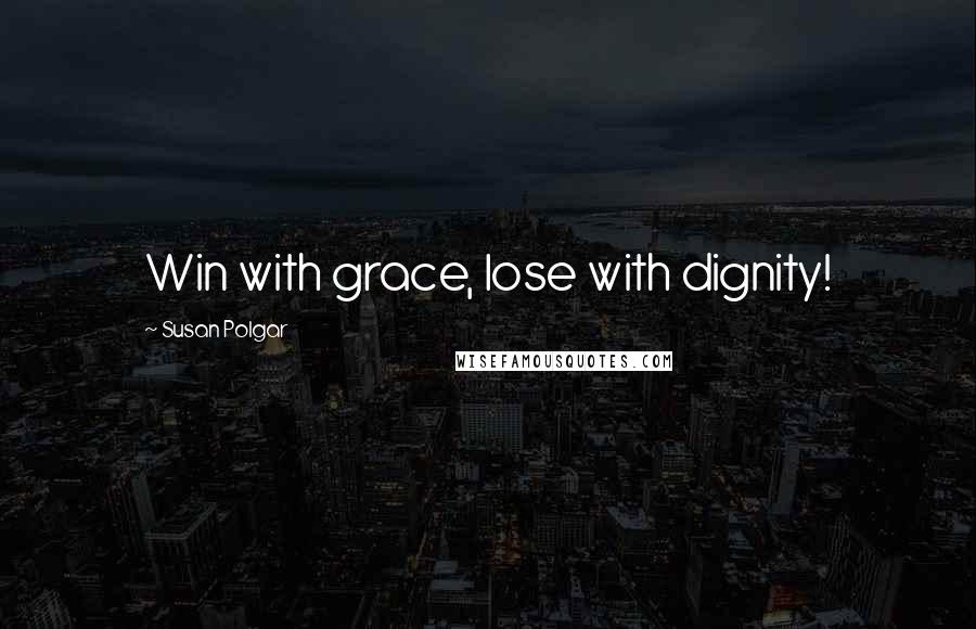 Susan Polgar Quotes: Win with grace, lose with dignity!