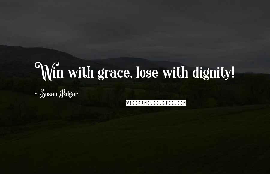 Susan Polgar Quotes: Win with grace, lose with dignity!