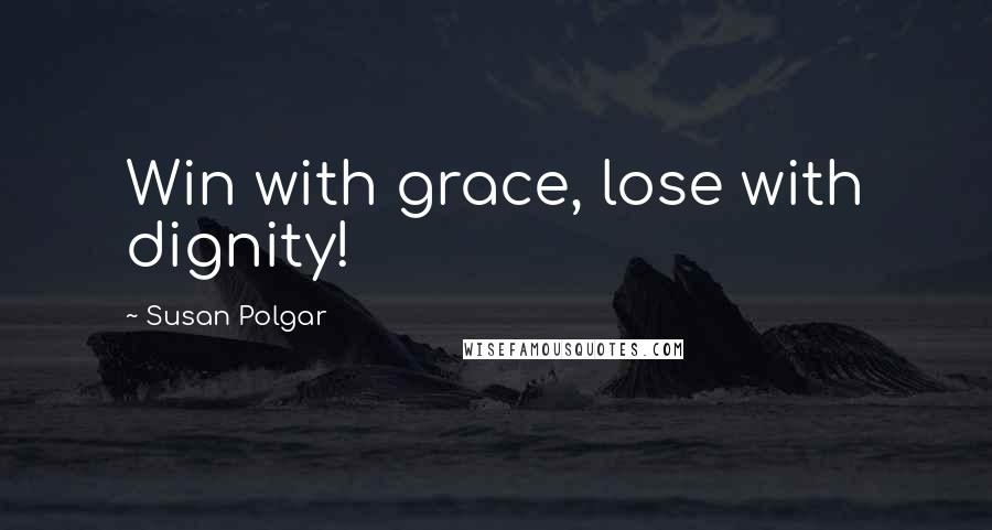 Susan Polgar Quotes: Win with grace, lose with dignity!
