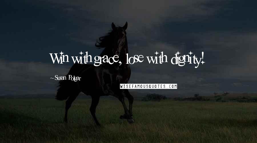 Susan Polgar Quotes: Win with grace, lose with dignity!
