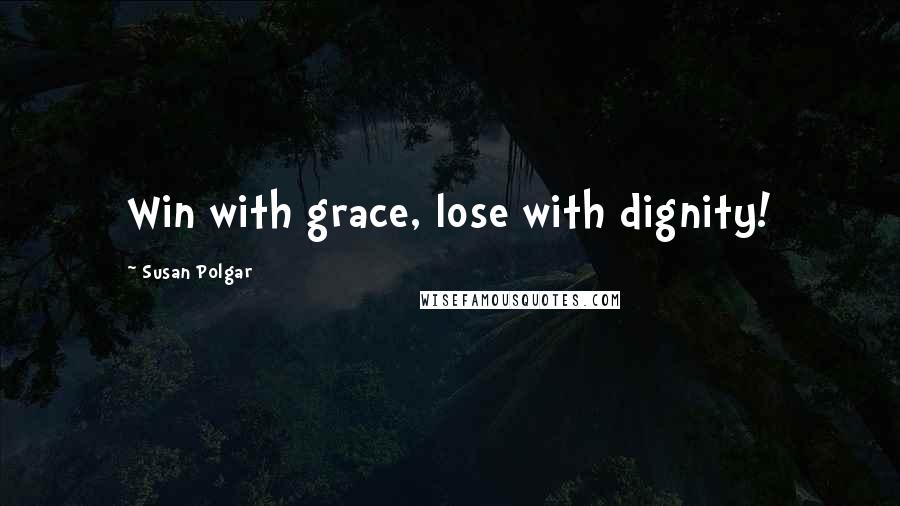 Susan Polgar Quotes: Win with grace, lose with dignity!