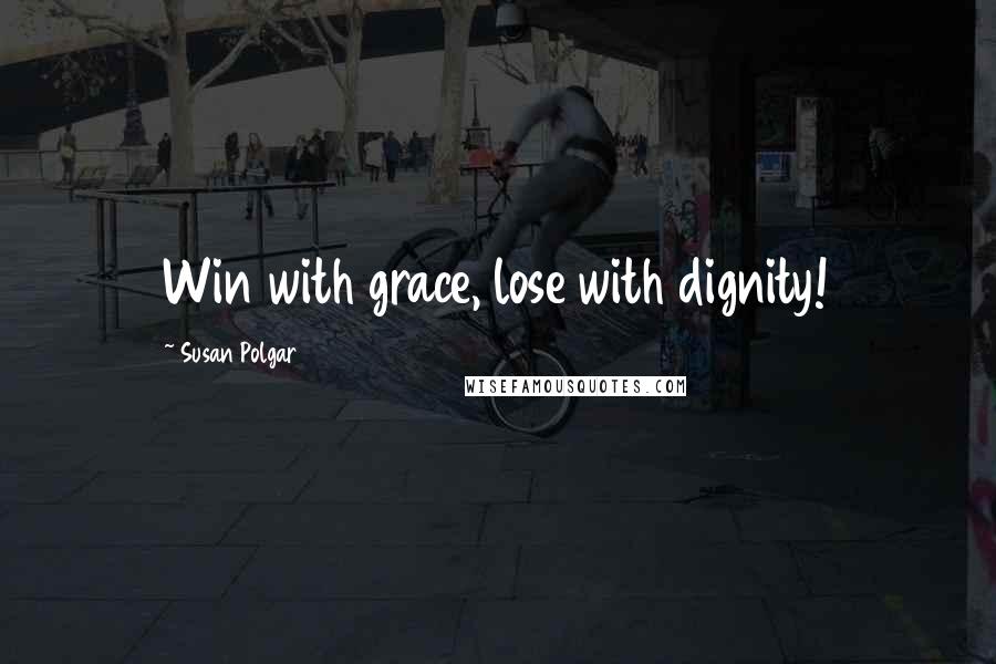 Susan Polgar Quotes: Win with grace, lose with dignity!
