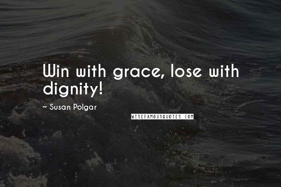 Susan Polgar Quotes: Win with grace, lose with dignity!