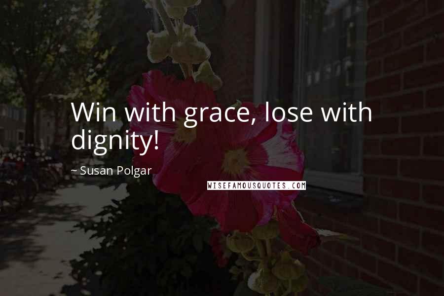 Susan Polgar Quotes: Win with grace, lose with dignity!