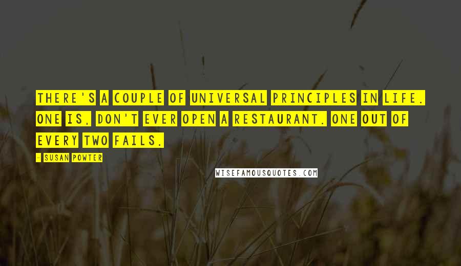 Susan Powter Quotes: There's a couple of universal principles in life. One is, don't ever open a restaurant. One out of every two fails.