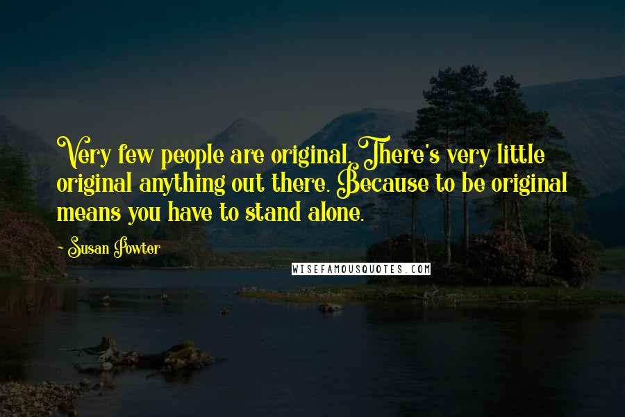 Susan Powter Quotes: Very few people are original. There's very little original anything out there. Because to be original means you have to stand alone.
