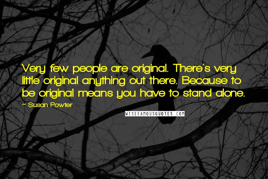 Susan Powter Quotes: Very few people are original. There's very little original anything out there. Because to be original means you have to stand alone.